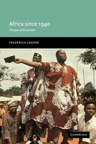 Title: Africa since 1940: The Past of the Present / Edition 1, Author: Frederick Cooper