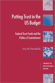 Title: Putting Trust in the US Budget: Federal Trust Funds and the Politics of Commitment / Edition 1, Author: Eric M. Patashnik