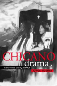 Title: Chicano Drama: Performance, Society and Myth / Edition 1, Author: Jorge Huerta