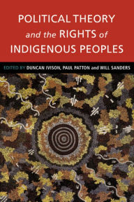 Title: Political Theory and the Rights of Indigenous Peoples, Author: Duncan Ivison