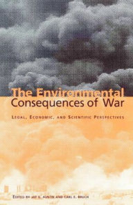 Title: The Environmental Consequences of War: Legal, Economic, and Scientific Perspectives, Author: Jay E. Austin