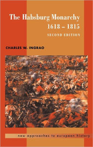 Title: The Habsburg Monarchy, 1618-1815 / Edition 2, Author: Charles W. Ingrao