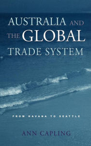 Title: Australia and the Global Trade System: From Havana to Seattle, Author: Ann Capling