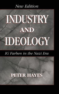 Title: Industry and Ideology: I. G. Farben in the Nazi Era / Edition 2, Author: Peter Hayes