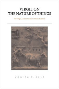 Title: Virgil on the Nature of Things: The Georgics, Lucretius and the Didactic Tradition, Author: Monica R. Gale