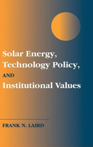 Title: Solar Energy, Technology Policy, and Institutional Values / Edition 1, Author: Frank N. Laird