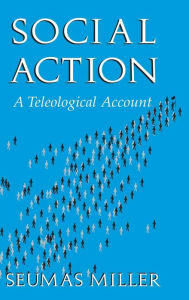 Title: Social Action: A Teleological Account, Author: Seumas Miller