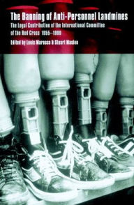 Title: The Banning of Anti-Personnel Landmines: The Legal Contribution of the International Committee of the Red Cross 1955-1999, Author: Louis Maresca