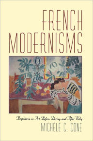 Title: French Modernisms: Perspectives on Art Before, During, and After Vichy, Author: Michèle C. Cone