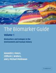 Title: The Biomarker Guide: Volume 1, Biomarkers and Isotopes in the Environment and Human History / Edition 2, Author: K. E. Peters