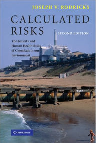 Title: Calculated Risks: The Toxicity and Human Health Risks of Chemicals in our Environment / Edition 2, Author: Joseph V. Rodricks