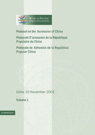 Title: Protocol on the Accession of the People's Republic of China to the Marrakesh Agreement Establishing the World Trade Organization: Volume 1: Doha 10 November 2001, Author: World Trade Organization