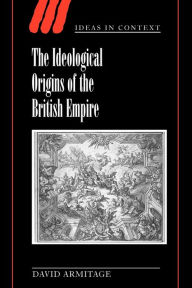 Title: The Ideological Origins of the British Empire / Edition 1, Author: David Armitage