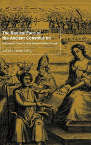 Title: The Radical Face of the Ancient Constitution: St Edward's 'Laws' in Early Modern Political Thought, Author: Janelle Greenberg