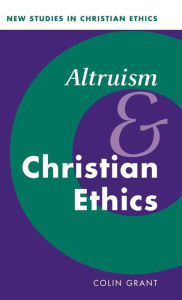 Title: Altruism and Christian Ethics, Author: Colin Grant