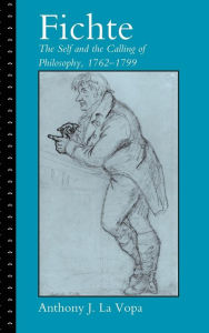 Title: Fichte: The Self and the Calling of Philosophy, 1762-1799, Author: Anthony J. La Vopa