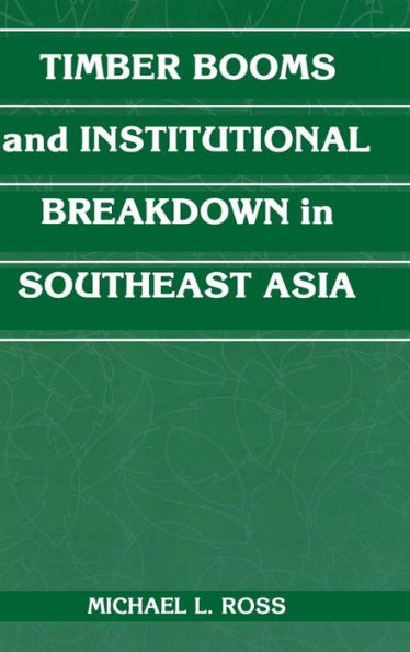 Timber Booms and Institutional Breakdown in Southeast Asia