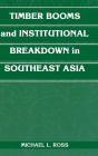 Timber Booms and Institutional Breakdown in Southeast Asia