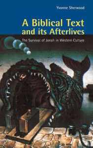 Title: A Biblical Text and its Afterlives: The Survival of Jonah in Western Culture, Author: Yvonne Sherwood