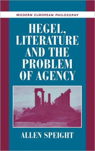Title: Hegel, Literature, and the Problem of Agency, Author: Allen Speight
