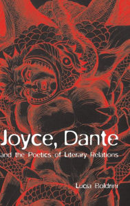 Title: Joyce, Dante, and the Poetics of Literary Relations: Language and Meaning in Finnegans Wake, Author: Lucia Boldrini