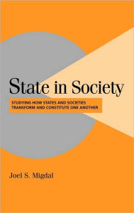 Title: State in Society: Studying How States and Societies Transform and Constitute One Another, Author: Joel S. Migdal