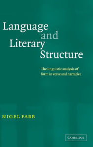 Title: Language and Literary Structure: The Linguistic Analysis of Form in Verse and Narrative, Author: Nigel Fabb