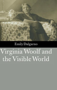 Title: Virginia Woolf and the Visible World, Author: Emily Dalgarno