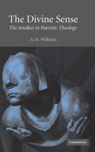 Title: The Divine Sense: The Intellect in Patristic Theology, Author: A. N. Williams