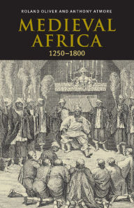 Title: Medieval Africa, 1250-1800 / Edition 1, Author: Roland Oliver