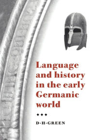 Title: Language and History in the Early Germanic World, Author: D. H. Green