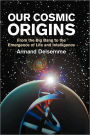 Our Cosmic Origins: From the Big Bang to the Emergence of Life and Intelligence / Edition 1