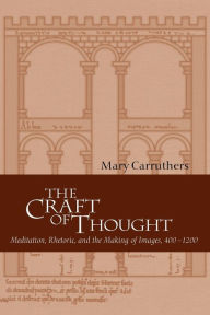 The Craft of Thought: Meditation, Rhetoric, and the Making of Images, 400-1200 / Edition 1