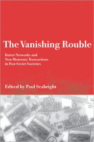 Title: The Vanishing Rouble: Barter Networks and Non-Monetary Transactions in Post-Soviet Societies, Author: Paul Seabright