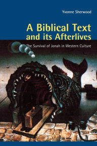 Title: A Biblical Text and its Afterlives: The Survival of Jonah in Western Culture, Author: Yvonne Sherwood