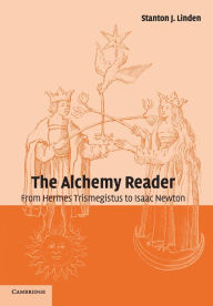 Title: The Alchemy Reader: From Hermes Trismegistus to Isaac Newton / Edition 1, Author: Stanton J. Linden
