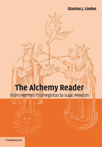 The Alchemy Reader: From Hermes Trismegistus to Isaac Newton / Edition 1