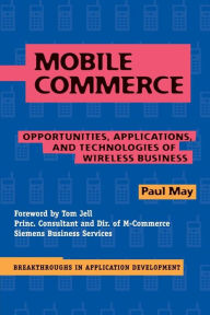 Title: Mobile Commerce: Opportunities, Applications, and Technologies of Wireless Business / Edition 1, Author: Paul May