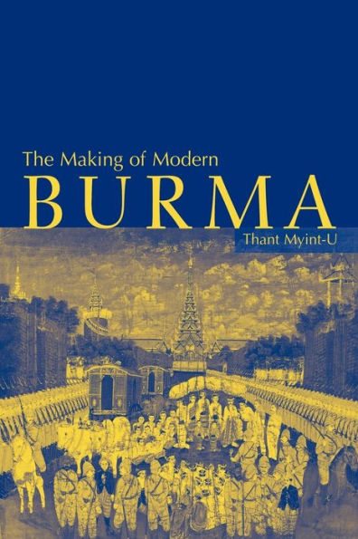 The Making of Modern Burma / Edition 1
