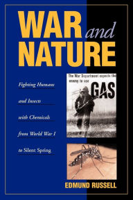 Title: War and Nature: Fighting Humans and Insects with Chemicals from World War I to Silent Spring / Edition 1, Author: Edmund Russell