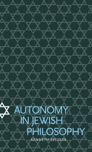 Title: Autonomy in Jewish Philosophy, Author: Kenneth Seeskin