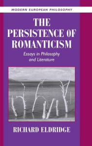Title: The Persistence of Romanticism: Essays in Philosophy and Literature, Author: Richard Eldridge