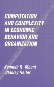 Title: Computation and Complexity in Economic Behavior and Organization, Author: Kenneth R. Mount