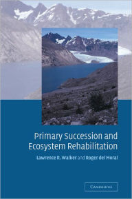 Title: Primary Succession and Ecosystem Rehabilitation, Author: Lawrence R. Walker