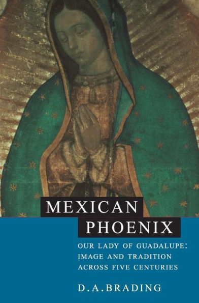 Mexican Phoenix: Our Lady of Guadalupe: Image and Tradition across Five Centuries