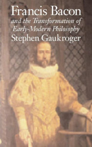 Title: Francis Bacon and the Transformation of Early-Modern Philosophy, Author: Stephen Gaukroger