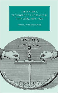 Title: Literature, Technology and Magical Thinking, 1880-1920, Author: Pamela Thurschwell