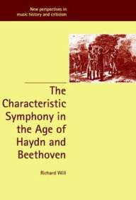Title: The Characteristic Symphony in the Age of Haydn and Beethoven, Author: Richard Will