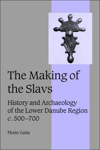 The Making of the Slavs: History and Archaeology of the Lower Danube Region, c.500-700