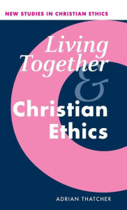 Title: Living Together and Christian Ethics, Author: Adrian Thatcher
